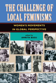 Title: The Challenge Of Local Feminisms: Women's Movements In Global Perspective, Author: Amrita Basu