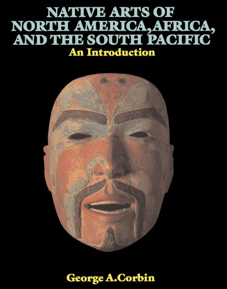 Native Arts Of North America, Africa, And The South Pacific: An Introduction