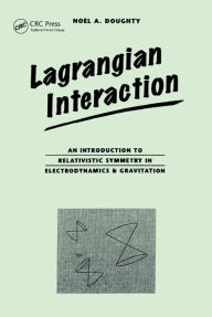 Title: Lagrangian Interaction: An Introduction To Relativistic Symmetry In Electrodynamics And Gravitation, Author: Noel Doughty