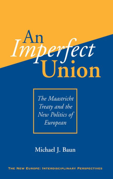 An Imperfect Union: The Maastricht Treaty And The New Politics Of European Integration