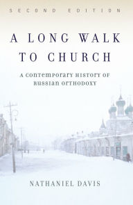 Title: A Long Walk To Church: A Contemporary History Of Russian Orthodoxy, Author: Nathaniel Davis