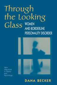 Title: Through The Looking Glass: Women And Borderline Personality Disorder, Author: Dana Becker