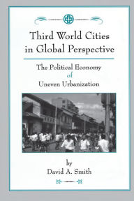 Title: Third World Cities In Global Perspective: The Political Economy Of Uneven Urbanization, Author: David Smith