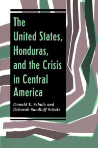 Title: The United States, Honduras, And The Crisis In Central America, Author: Donald E Schulz