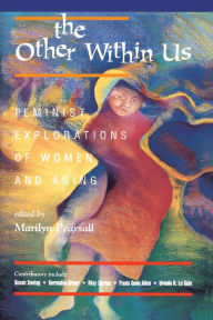 Title: The Other Within Us: Feminist Explorations Of Women And Aging, Author: Marilyn Pearsall