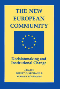Title: The New European Community: Decisionmaking And Institutional Change, Author: Robert O Keohane