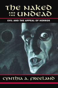 Title: The Naked And The Undead: Evil And The Appeal Of Horror, Author: Cynthia Freeland
