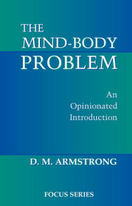 Title: The Mind-body Problem: An Opinionated Introduction, Author: D. M. Armstrong