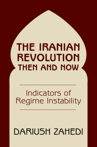 Title: The Iranian Revolution Then And Now: Indicators Of Regime Instability, Author: Dariush Zahedi