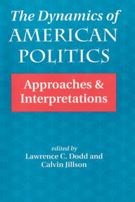 Title: The Dynamics Of American Politics: Approaches And Interpretations, Author: Lawrence C. Dodd