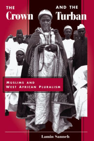 Title: The Crown And The Turban: Muslims And West African Pluralism, Author: Lamin Sanneh
