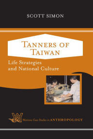 Title: Tanners of Taiwan: Life Strategies and National Culture, Author: Scott Simon