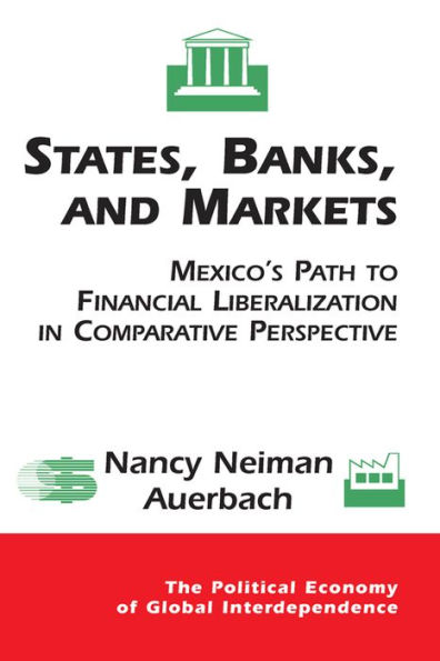 States, Banks, And Markets: Mexico's Path To Financial Liberalization In Comparative Perspective