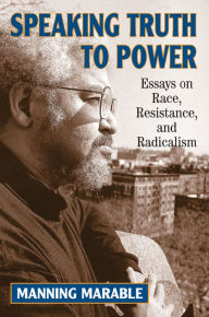 Title: Speaking Truth To Power: Essays On Race, Resistance, And Radicalism, Author: Manning Marable