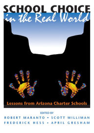Title: School Choice In The Real World: Lessons From Arizona Charter Schools, Author: Robert Maranto