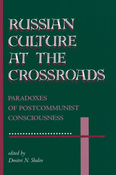 Russian Culture At The Crossroads: Paradoxes Of Postcommunist Consciousness