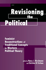 Title: Revisioning The Political: Feminist Reconstructions Of Traditional Concepts In Western Political Theory, Author: Nancy J Hirschmann