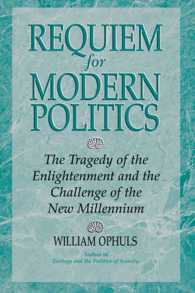 Requiem For Modern Politics: The Tragedy Of The Enlightenment And The Challenge Of The New Millennium