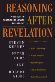 Title: Reasoning After Revelation: Dialogues In Postmodern Jewish Philosophy, Author: Steven Kepnes