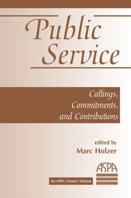 Title: Public Service: Callings, Commitments And Contributions, Author: Marc Holzer