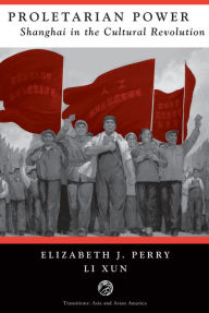 Title: Proletarian Power: Shanghai In The Cultural Revolution, Author: Elizabeth Perry