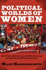 Title: Political Worlds of Women: Activism, Advocacy, and Governance in the Twenty-First Century, Author: Mary Hawkesworth