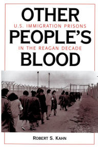 Title: Other People's Blood: U.s. Immigration Prisons In The Reagan Decade, Author: Robert S Kahn