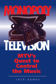 Title: Monopoly Television: Mtv's Quest To Control The Music, Author: Jack Banks