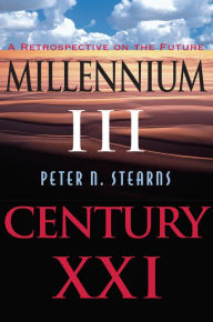 Title: Millennium Iii, Century Xxi: A Retrospective On The Future, Author: Peter N Stearns