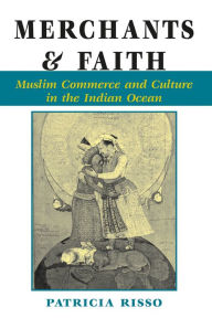 Title: Merchants And Faith: Muslim Commerce And Culture In The Indian Ocean, Author: Patricia A Risso