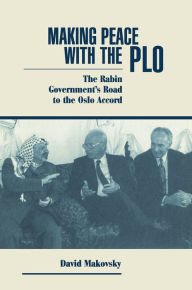 Title: Making Peace With The Plo: The Rabin Government's Road To The Oslo Accord, Author: David Makovsky