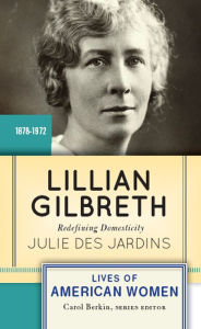 Title: Lillian Gilbreth: Redefining Domesticity, Author: Julie Des Jardins