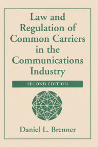 Title: Law And Regulation Of Common Carriers In The Communications Industry, Author: Daniel L Brenner