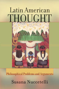 Title: Latin American Thought: Philosophical Problems And Arguments, Author: Susanna Nuccetelli