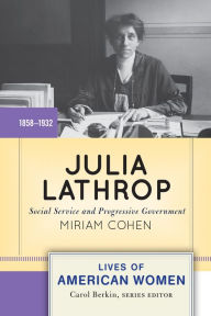 Title: Julia Lathrop: Social Service and Progressive Government, Author: Miriam Cohen