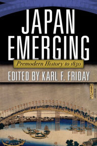 Title: Japan Emerging: Premodern History to 1850, Author: Karl Friday