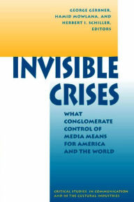 Title: Invisible Crises: What Conglomerate Control Of Media Means For America And The World, Author: George Gerbner