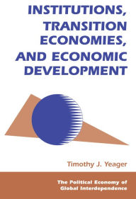 Title: Institutions, Transition Economies, And Economic Development, Author: Tim Yeager