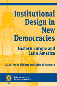 Title: Institutional Design In New Democracies: Eastern Europe And Latin America, Author: Arend Lijphart