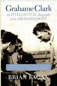 Title: Grahame Clark: An Intellectual Biography Of An Archaeologist, Author: Brian Fagan