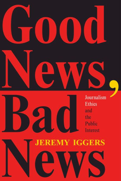 Good News, Bad News: Journalism Ethics And The Public Interest