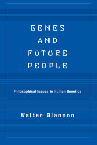 Title: Genes And Future People: Philosophical Issues In Human Genetics, Author: Walter  Glannon