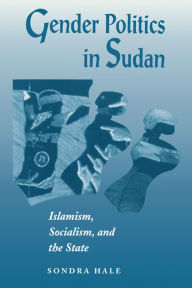 Title: Gender Politics In Sudan: Islamism, Socialism, And The State, Author: Sondra Hale