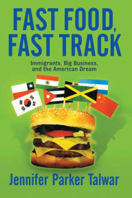 Title: Fast Food, Fast Track: Immigrants, Big Business, And The American Dream, Author: Jennifer Parker Talwar