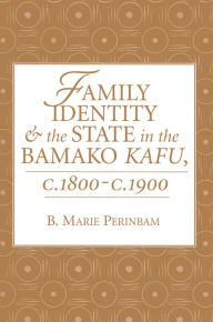 Title: Family Identity And The State In The Bamako Kafu, Author: B. Marie Perinbam