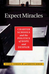 Title: Expect Miracles: Charter Schools And The Politics Of Hope And Despair, Author: Peter Cookson