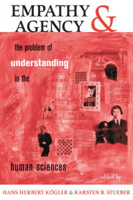 Title: Empathy And Agency: The Problem Of Understanding In The Human Sciences, Author: Hans Herbert Kogler