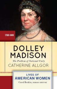 Title: Dolley Madison: The Problem of National Unity, Author: Catherine Allgor