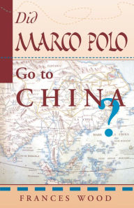 Title: Did Marco Polo Go To China?, Author: Frances Wood