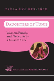 Title: Daughters of Tunis: Women, Family, and Networks in a Muslim City, Author: Paula Holmes-Eber